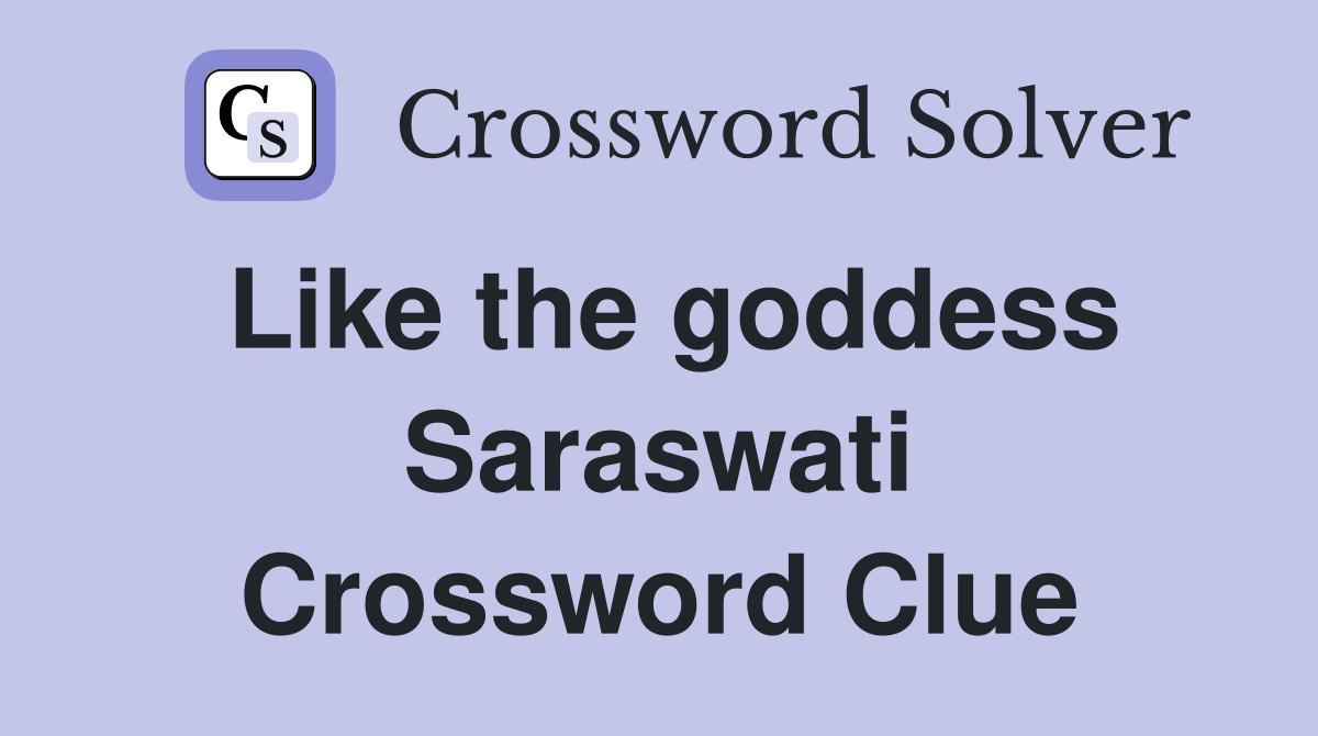 Like the goddess Saraswati Crossword Clue
