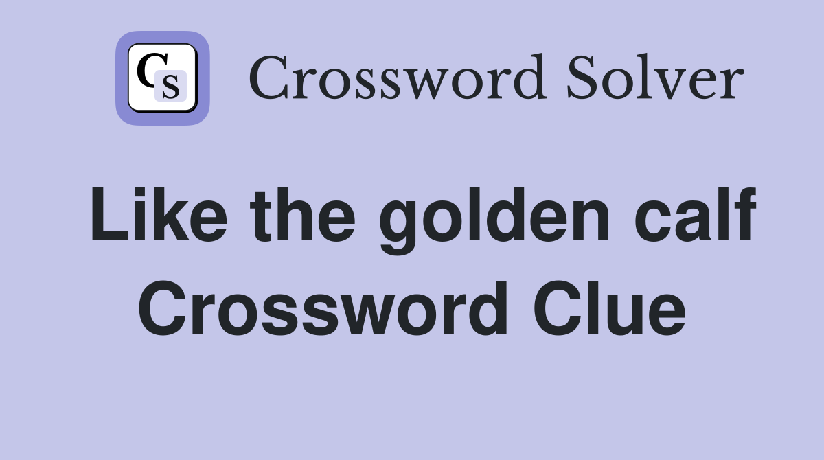 Like the golden calf Crossword Clue