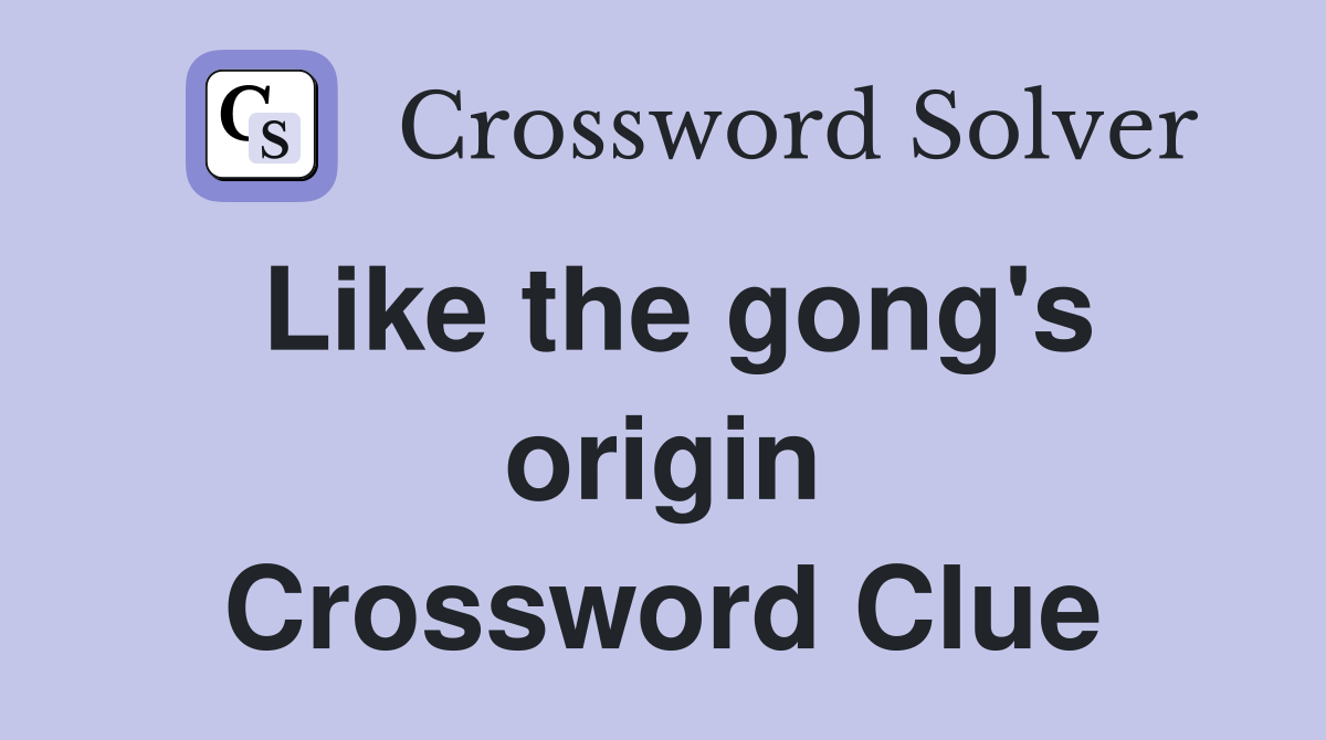 Like the gong's origin Crossword Clue