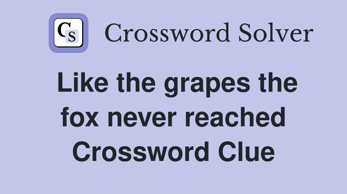 Like the grapes the fox never reached Crossword Clue