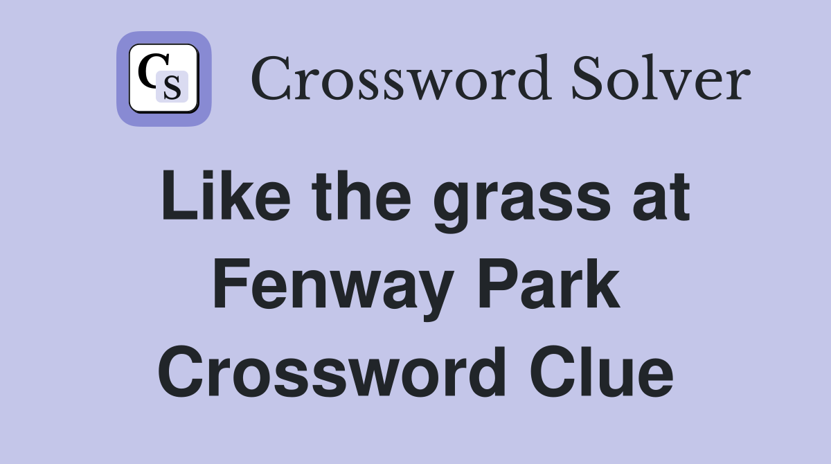 Like the grass at Fenway Park Crossword Clue