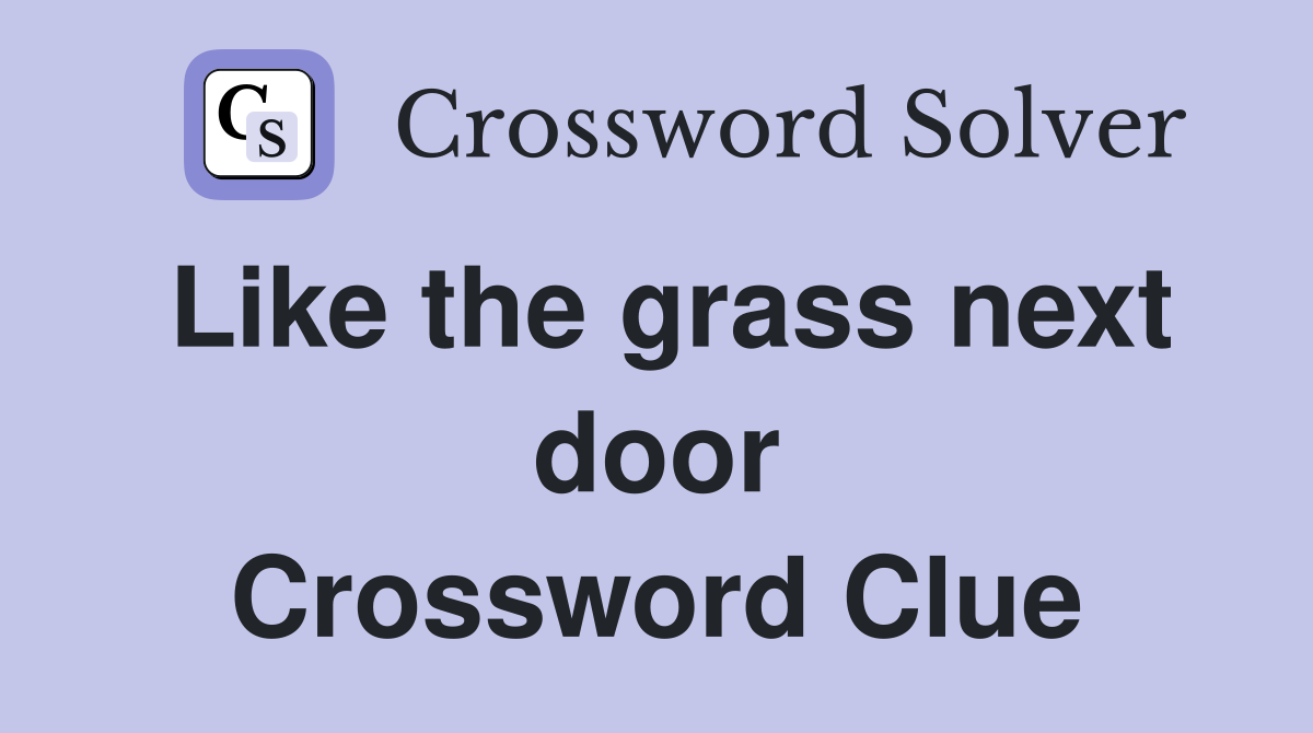 Like the grass next door Crossword Clue