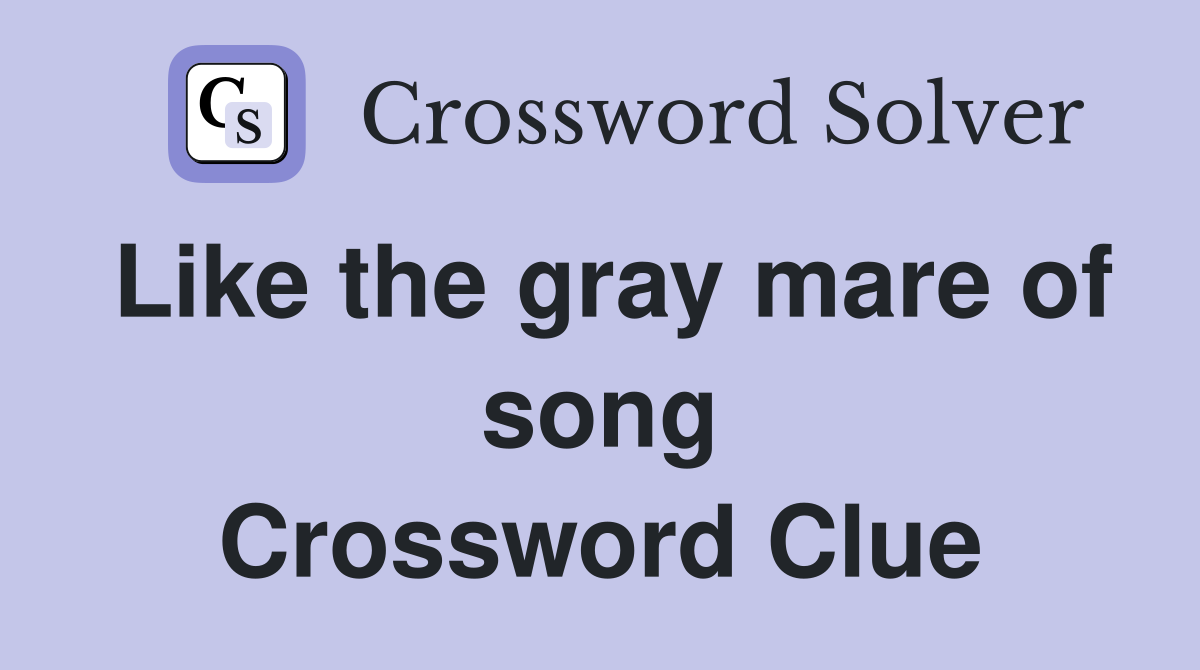 Like the gray mare of song Crossword Clue