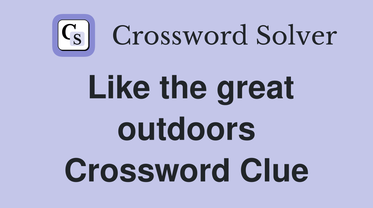 Like the great outdoors Crossword Clue