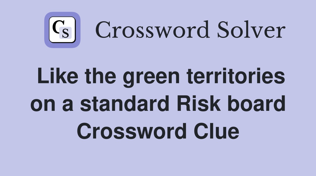 Like the green territories on a standard Risk board Crossword Clue