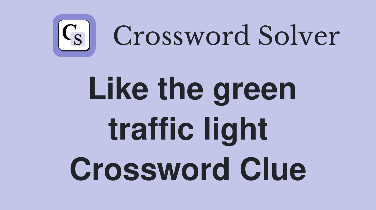 Like the green traffic light Crossword Clue