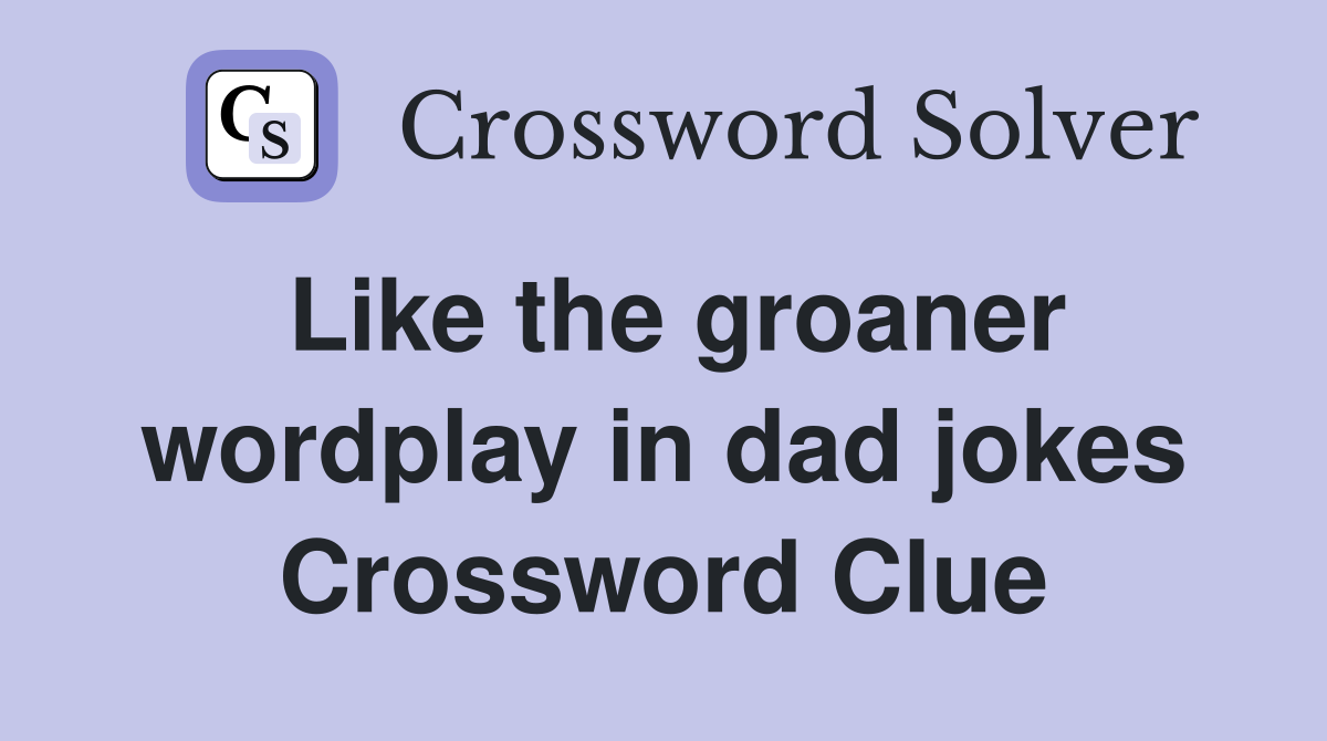 Like the groaner wordplay in dad jokes Crossword Clue