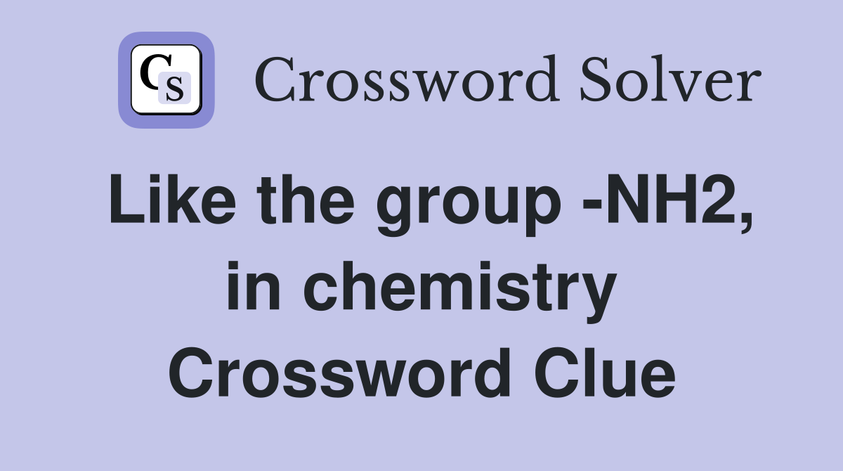 Like the group -NH2, in chemistry Crossword Clue