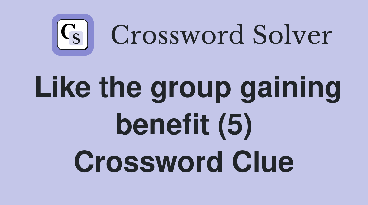 Like the group gaining benefit (5) Crossword Clue
