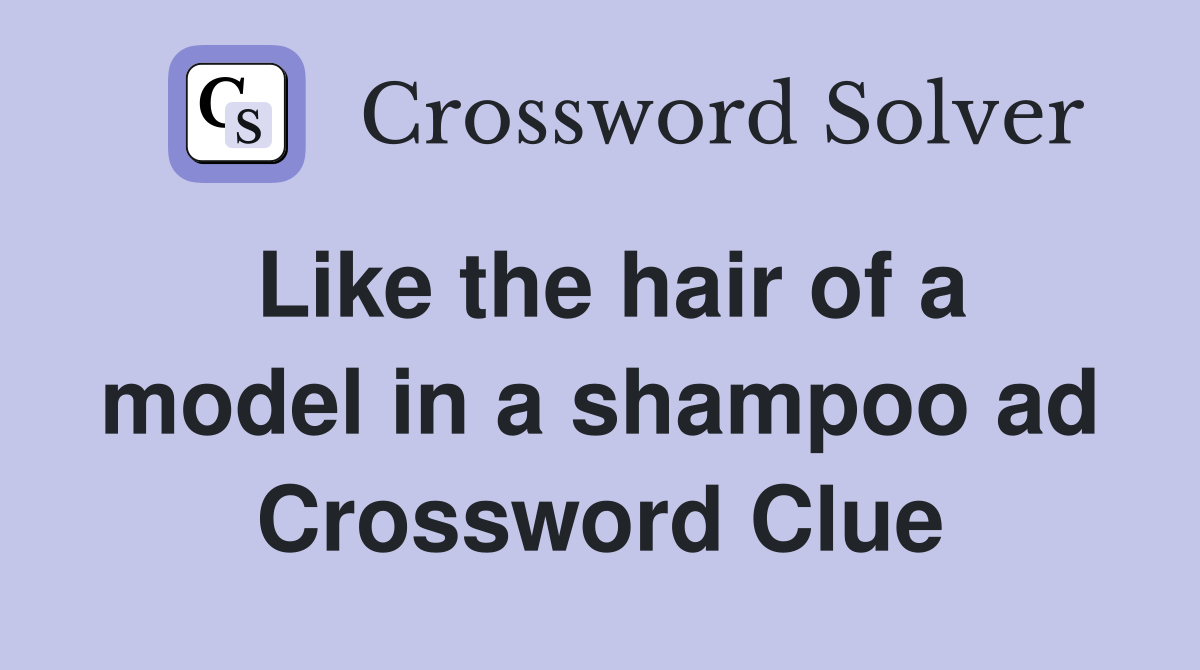 Like the hair of a model in a shampoo ad Crossword Clue