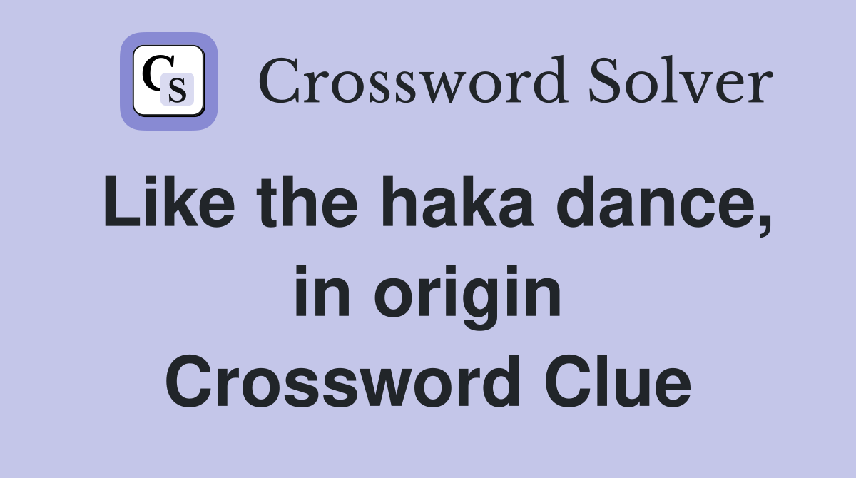 Like the haka dance, in origin Crossword Clue