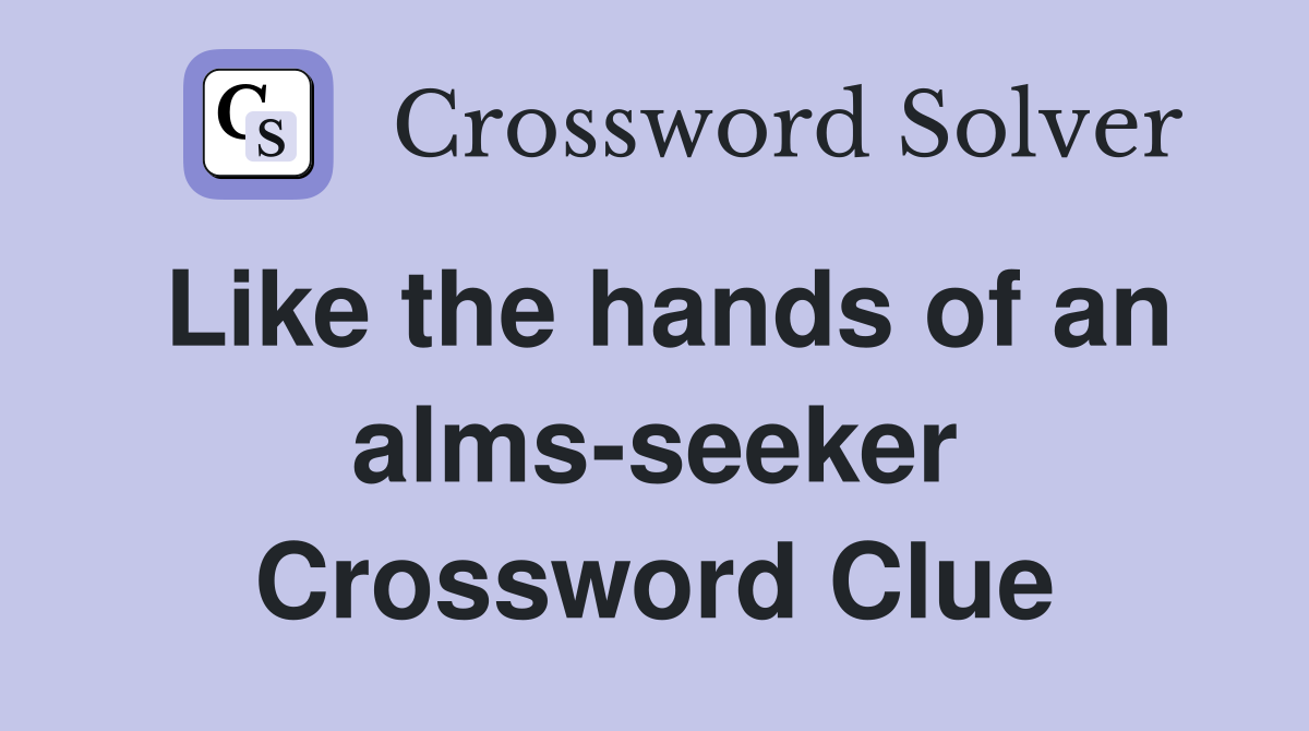 Like the hands of an alms-seeker Crossword Clue