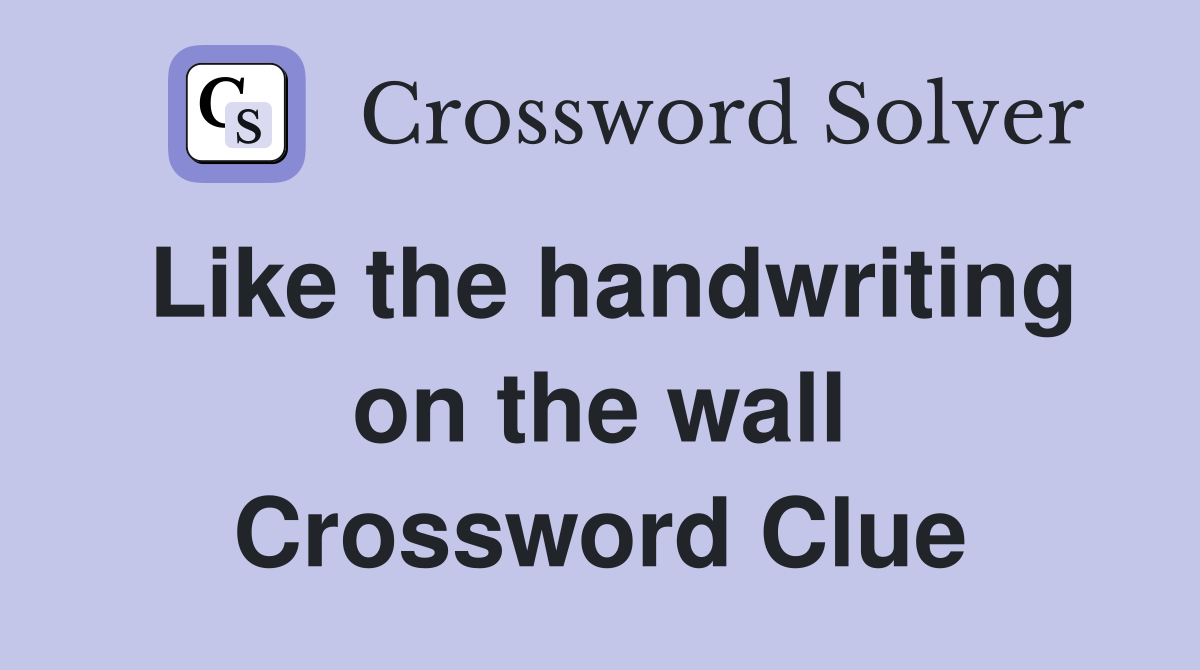 Like the handwriting on the wall Crossword Clue
