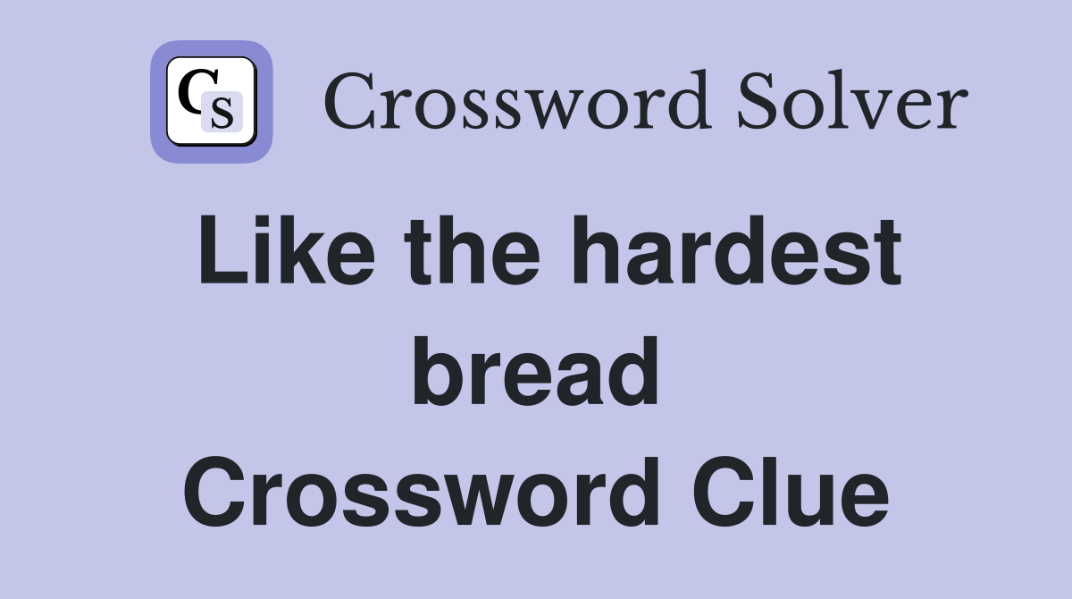 Like the hardest bread Crossword Clue