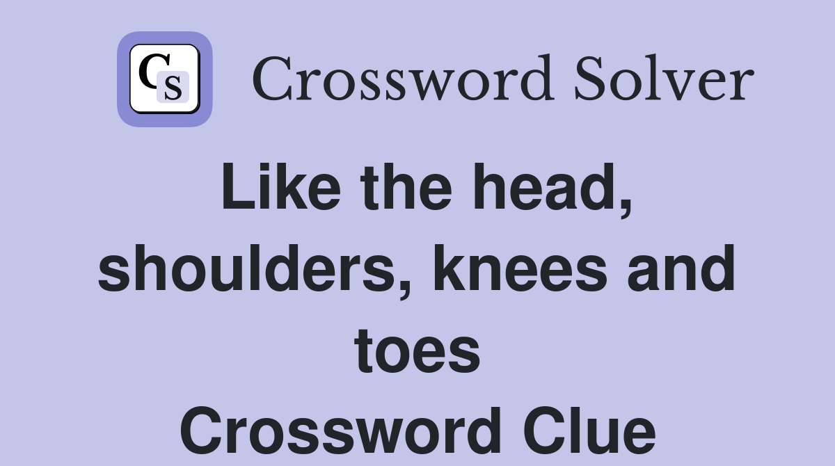 Like the head, shoulders, knees and toes Crossword Clue