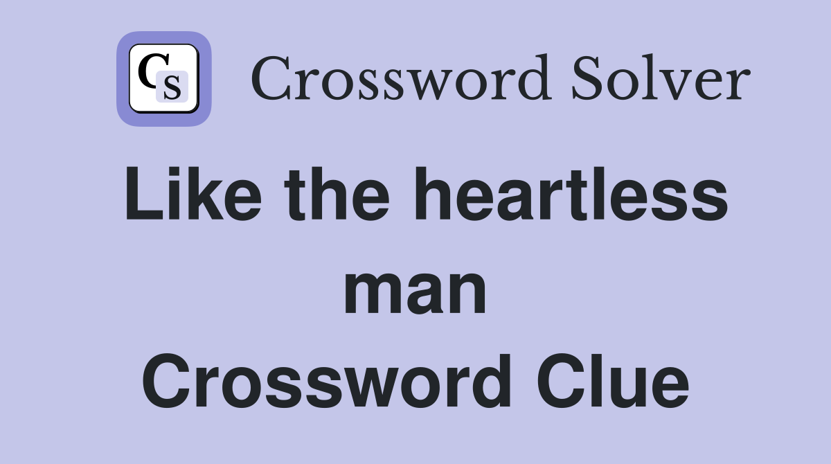 Like the heartless man Crossword Clue