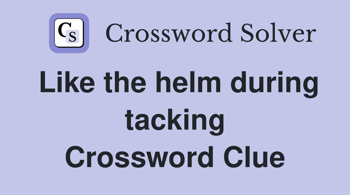 Like the helm during tacking Crossword Clue