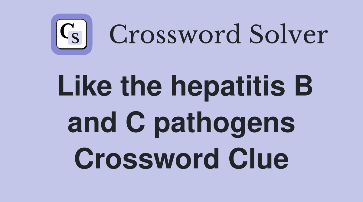 Like the hepatitis B and C pathogens Crossword Clue