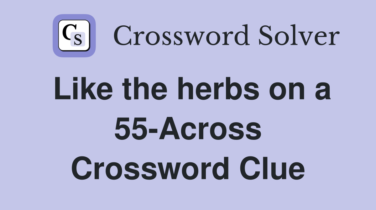 Like the herbs on a 55-Across Crossword Clue