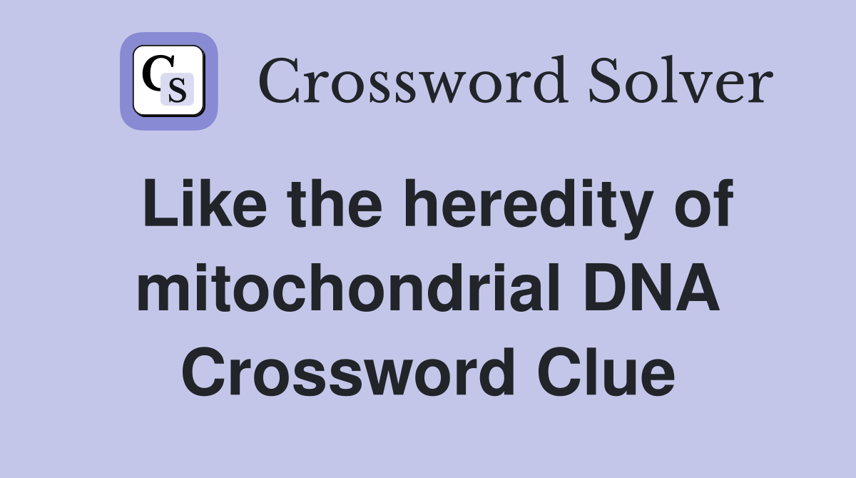 Like the heredity of mitochondrial DNA Crossword Clue