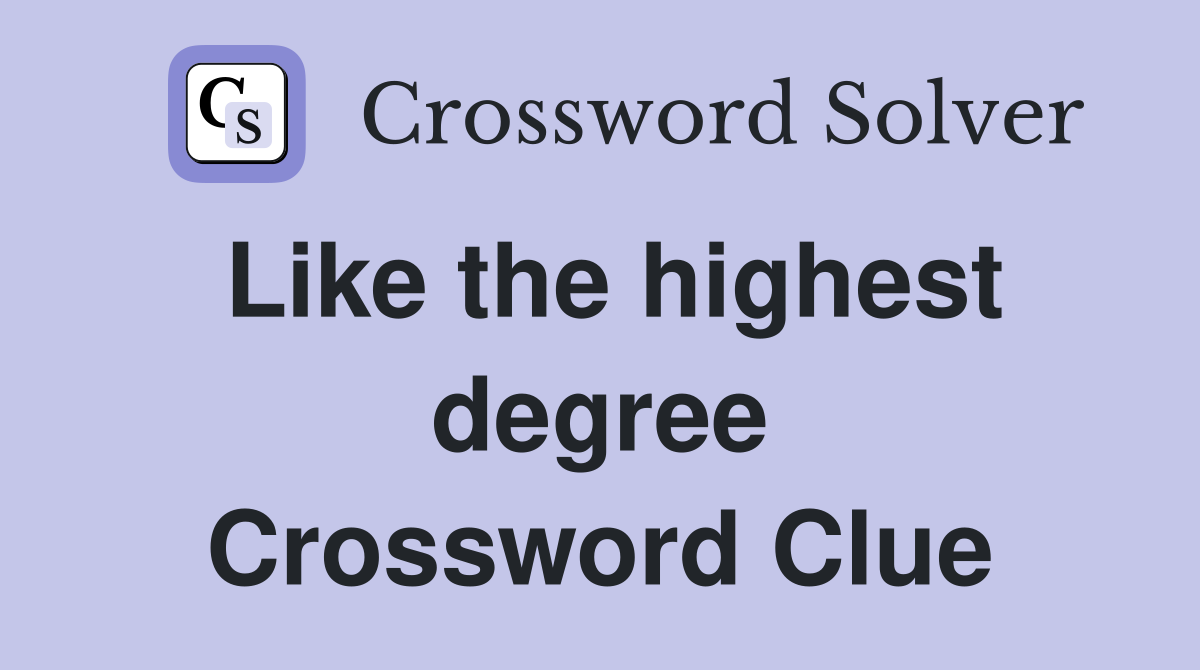 Like the highest degree Crossword Clue