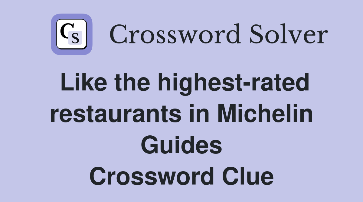 Like the highest-rated restaurants in Michelin Guides Crossword Clue
