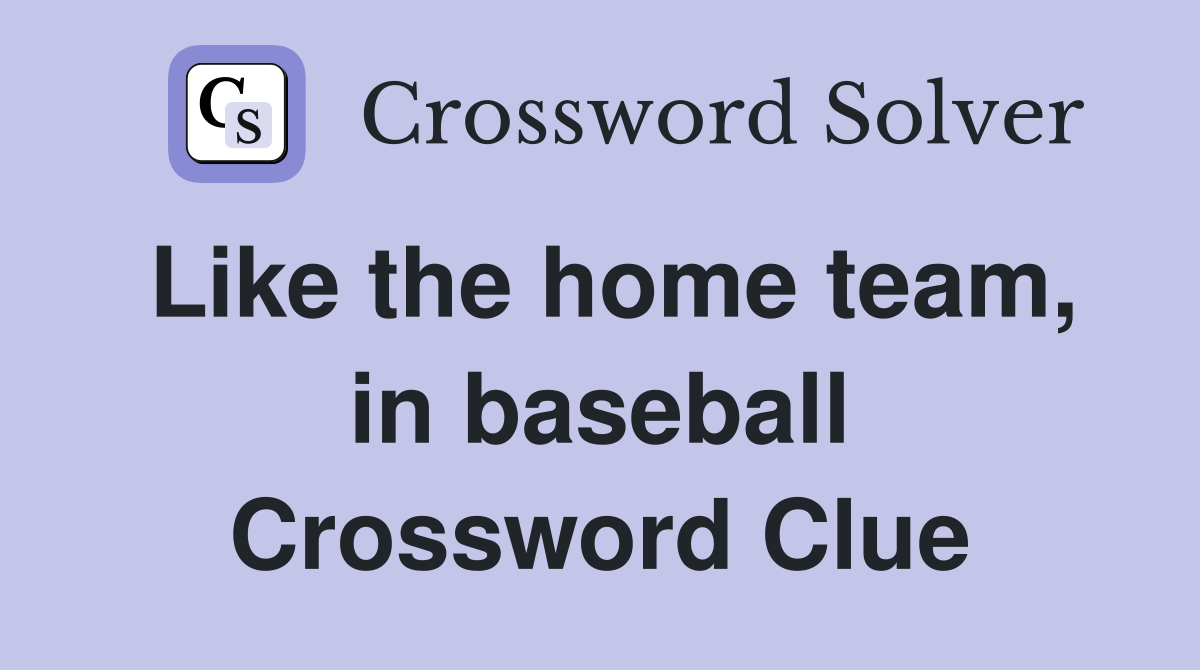 Like the home team, in baseball Crossword Clue