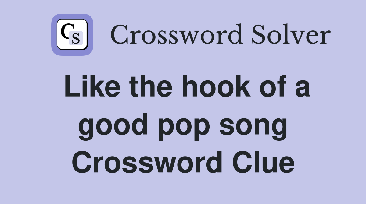 Like the hook of a good pop song Crossword Clue