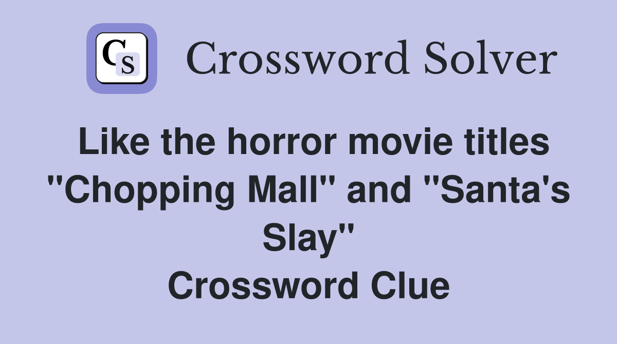 Like the horror movie titles "Chopping Mall" and "Santa's Slay" Crossword Clue
