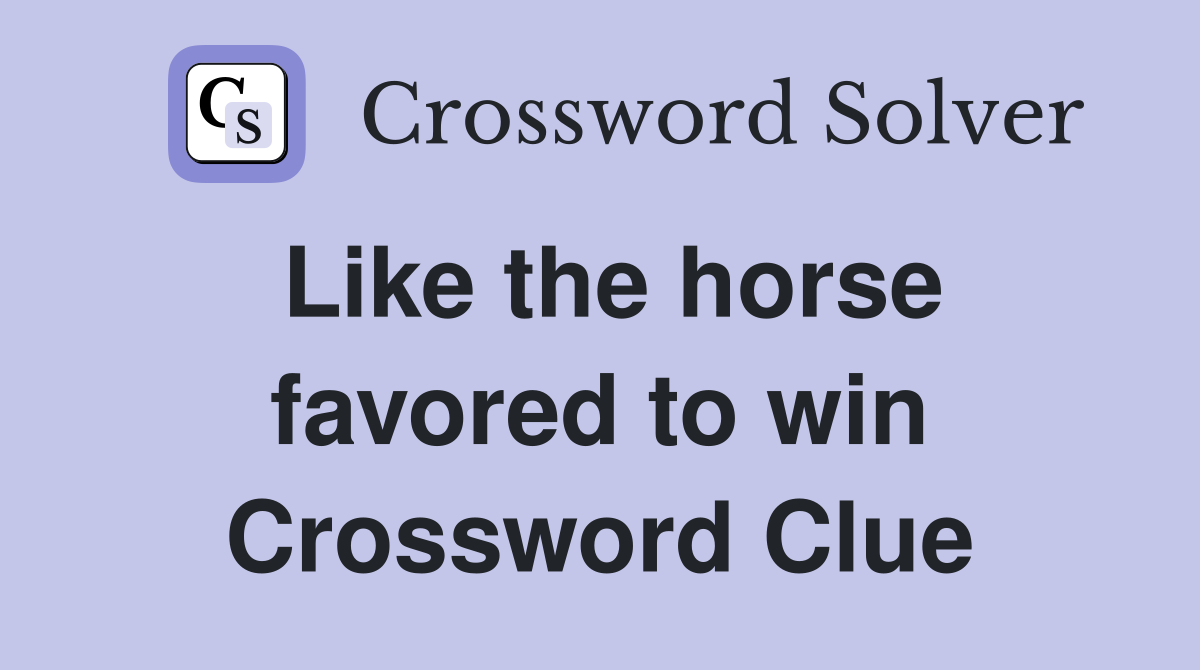 Like the horse favored to win Crossword Clue
