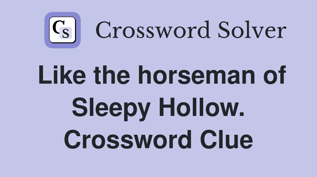 Like the horseman of Sleepy Hollow. Crossword Clue