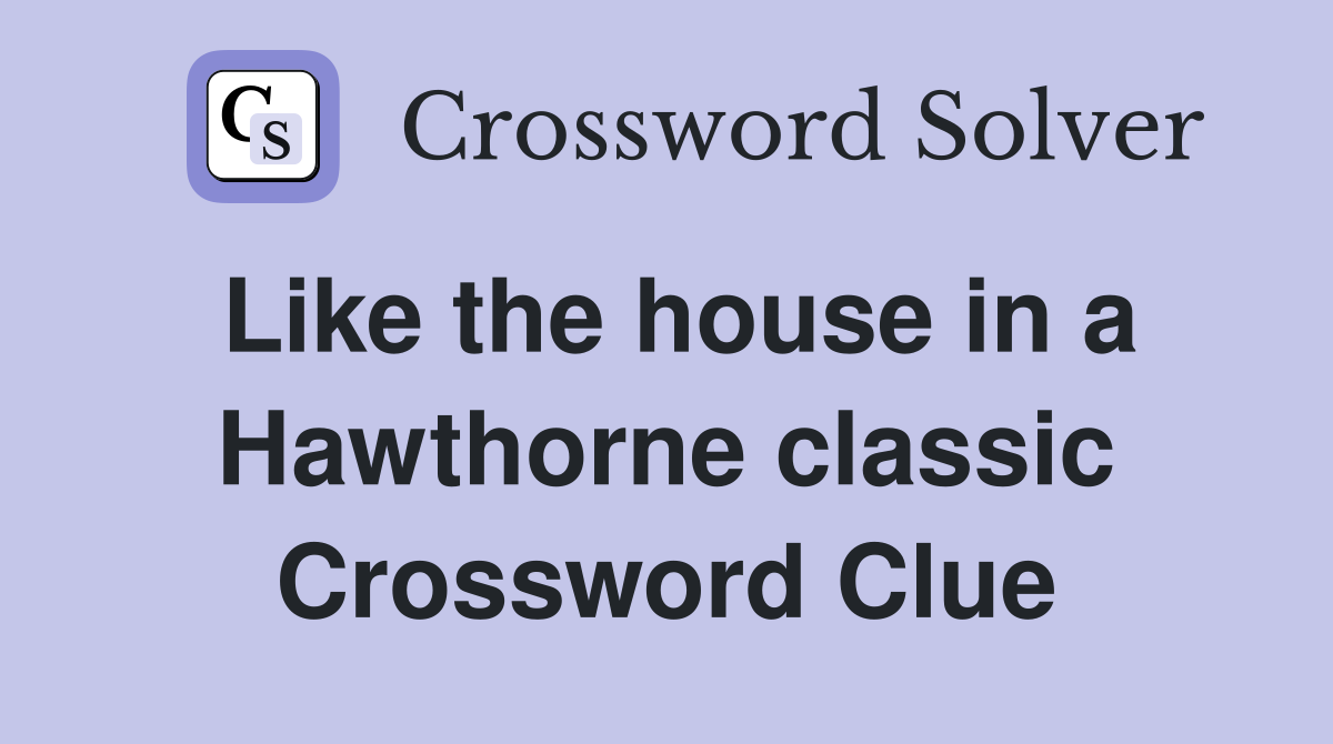 Like the house in a Hawthorne classic Crossword Clue