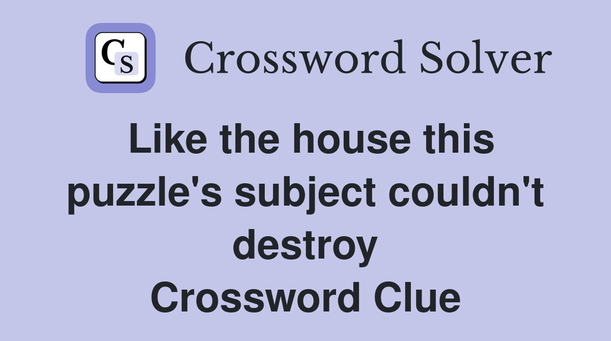 Like the house this puzzle's subject couldn't destroy Crossword Clue