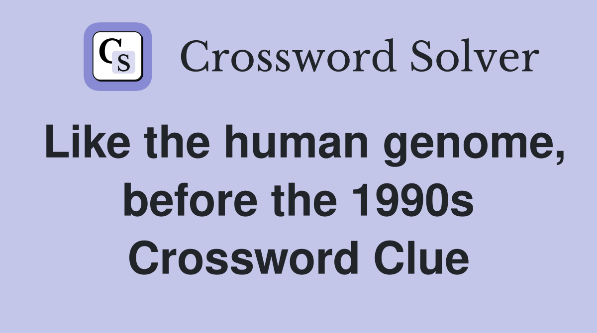 Like the human genome, before the 1990s Crossword Clue
