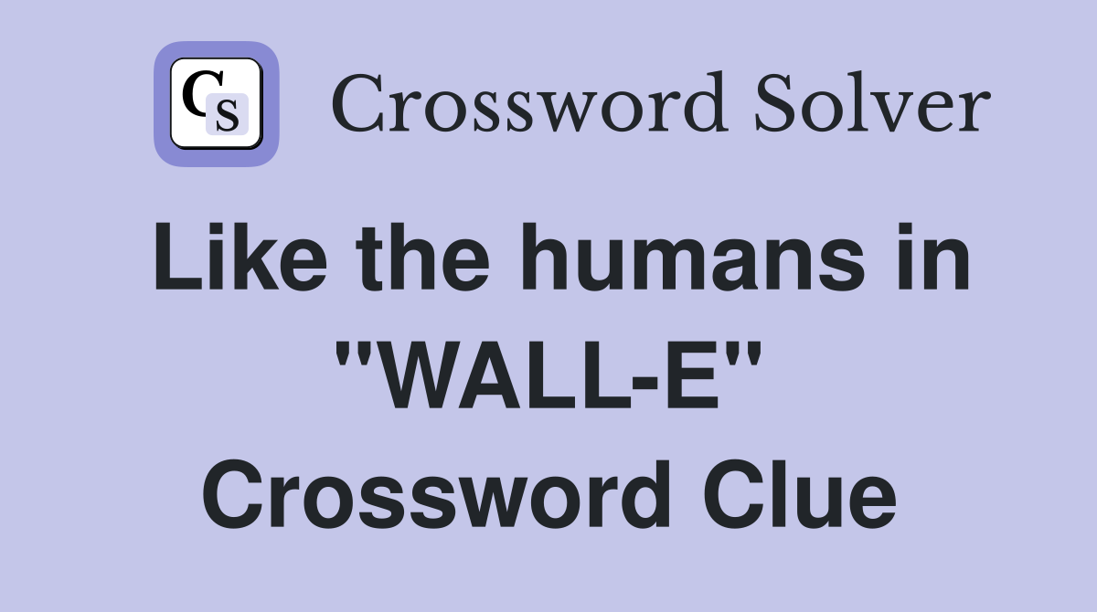 Like the humans in "WALL-E" Crossword Clue