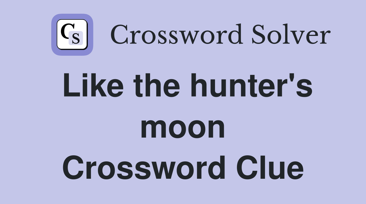 Like the hunter's moon Crossword Clue