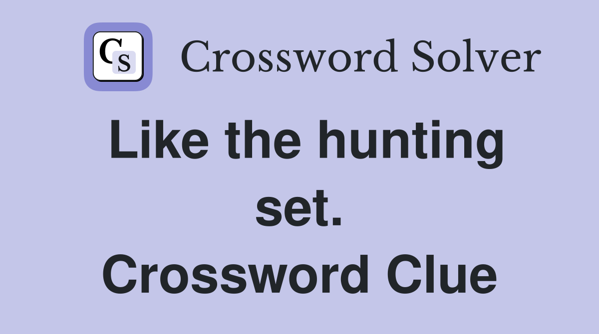 Like the hunting set. Crossword Clue