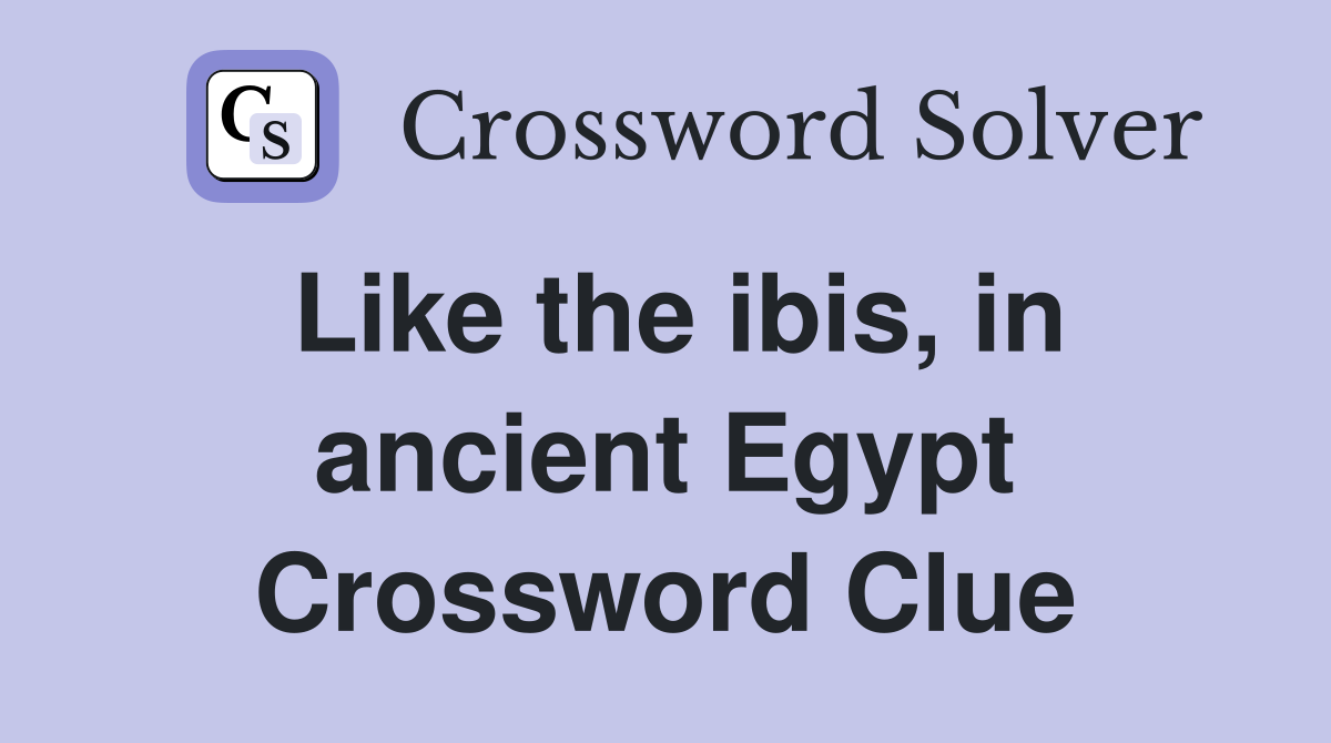 Like the ibis, in ancient Egypt Crossword Clue