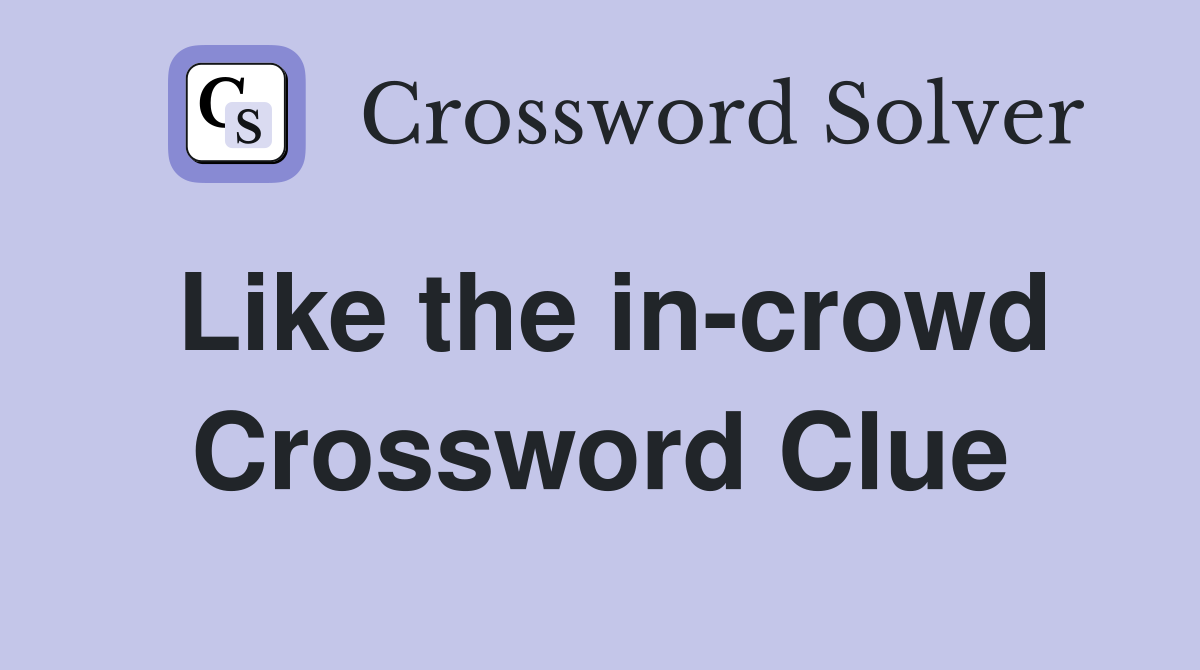 Like the in-crowd Crossword Clue