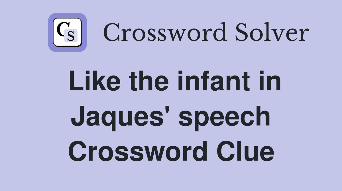 Like the infant in Jaques' speech Crossword Clue