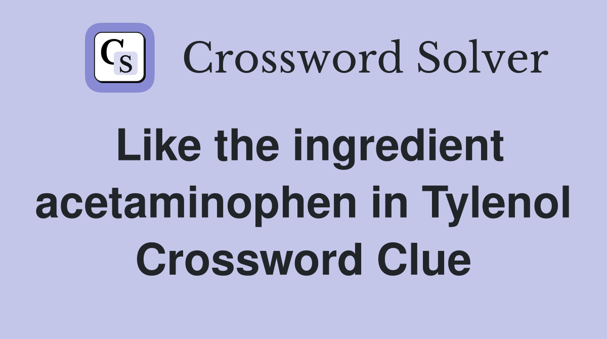 Like the ingredient acetaminophen in Tylenol Crossword Clue
