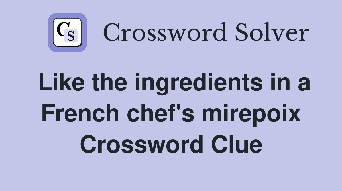 Like the ingredients in a French chef's mirepoix Crossword Clue
