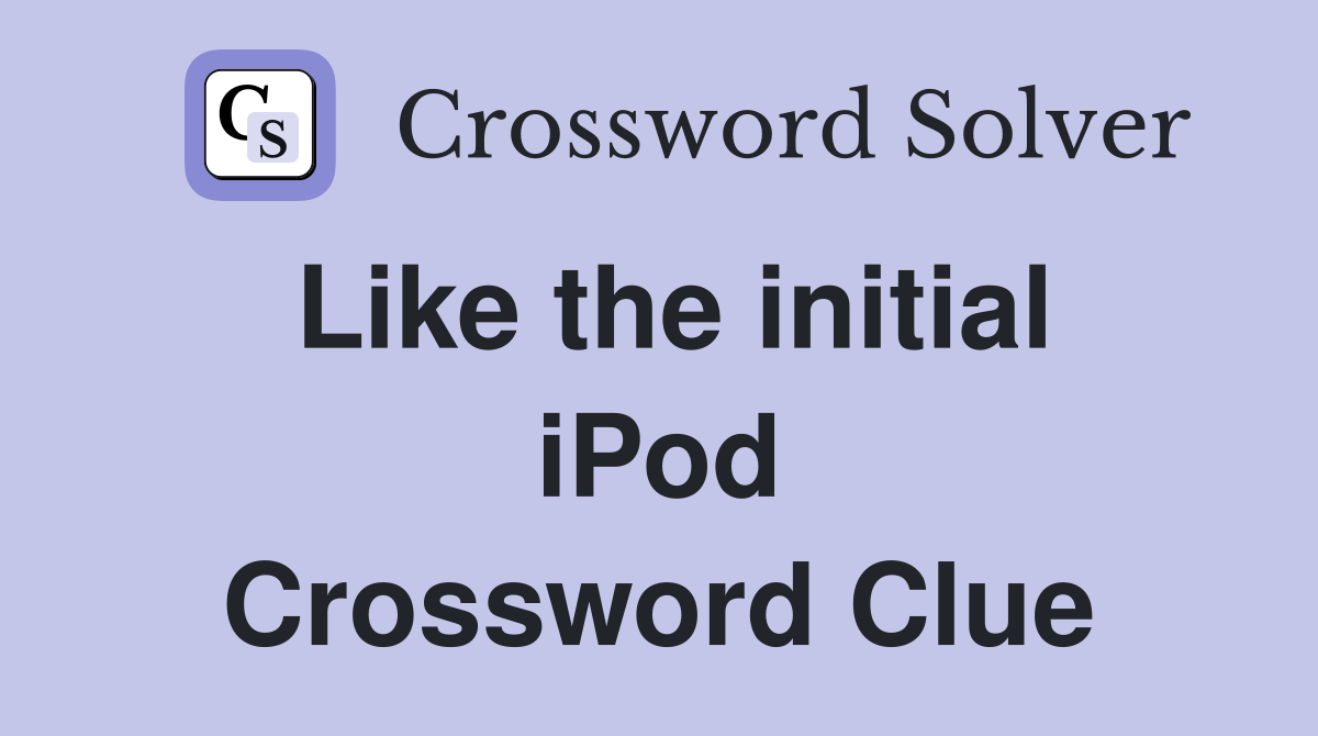 Like the initial iPod Crossword Clue