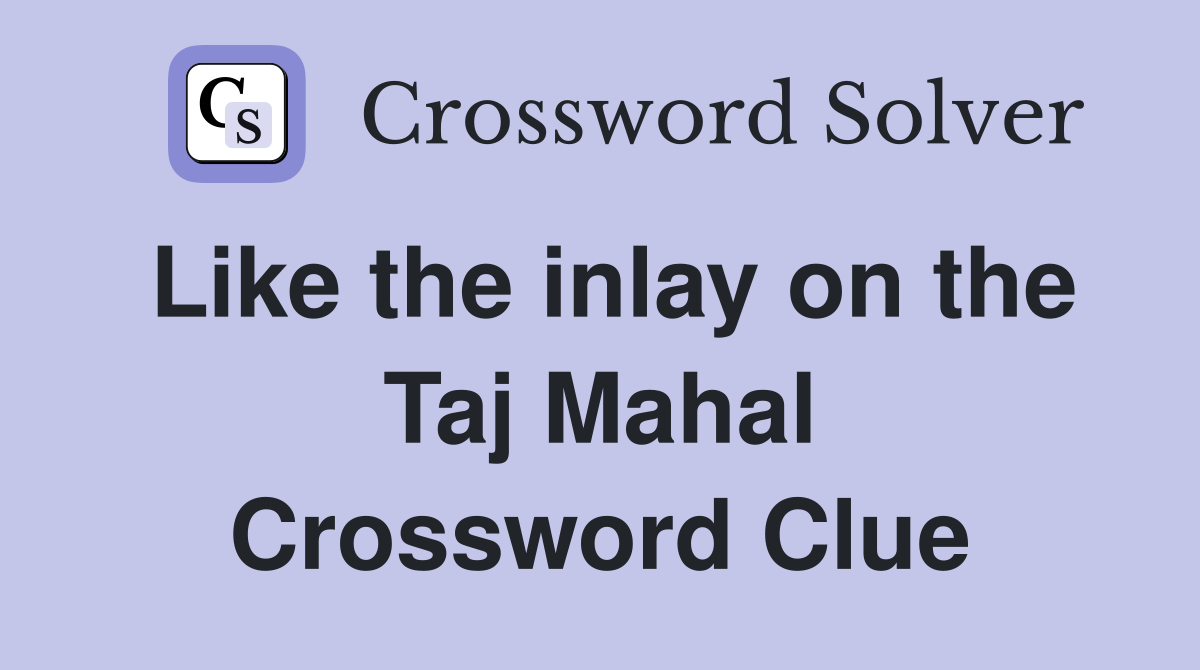 Like the inlay on the Taj Mahal Crossword Clue