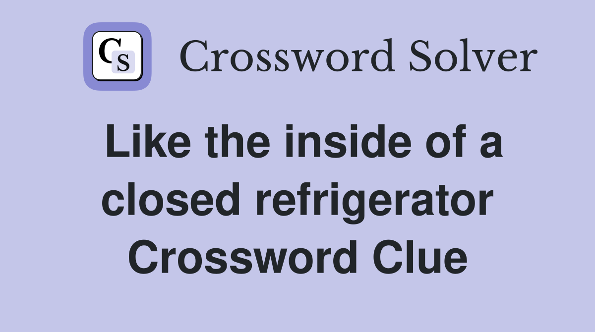 Like the inside of a closed refrigerator Crossword Clue