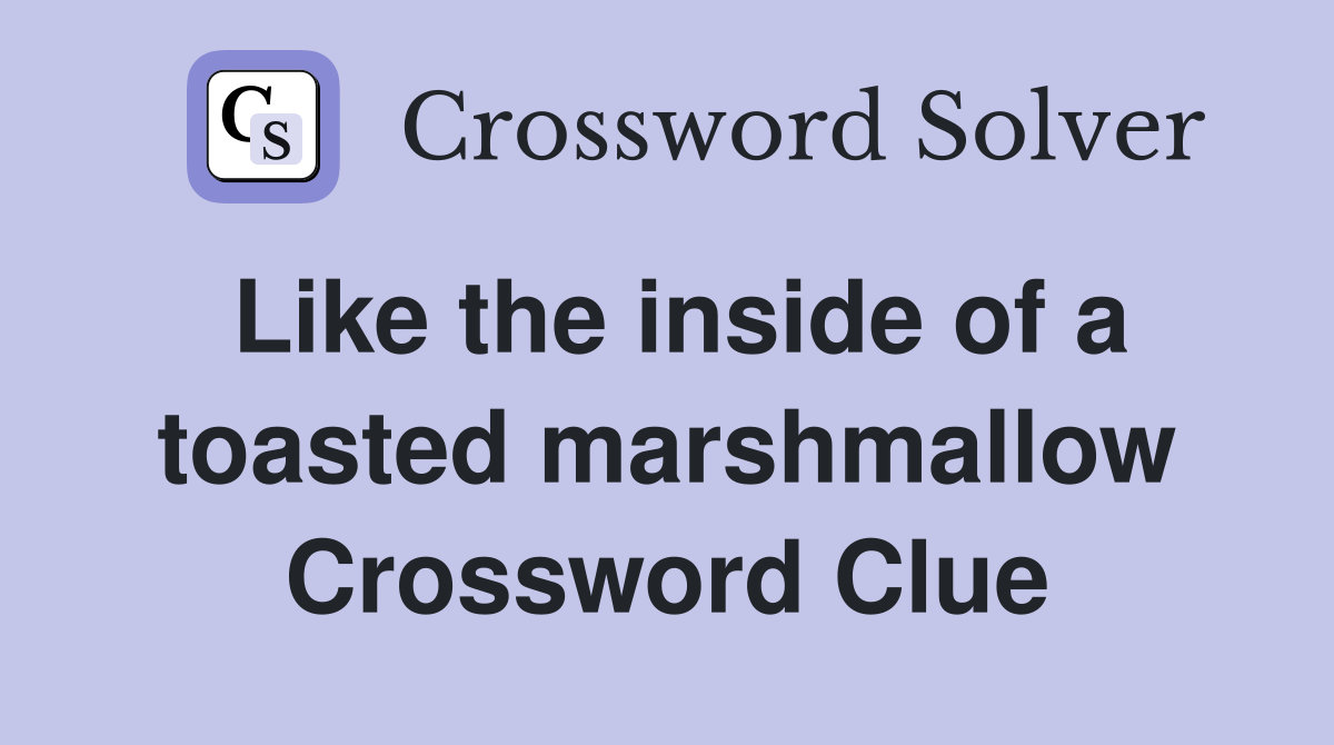 Like the inside of a toasted marshmallow Crossword Clue