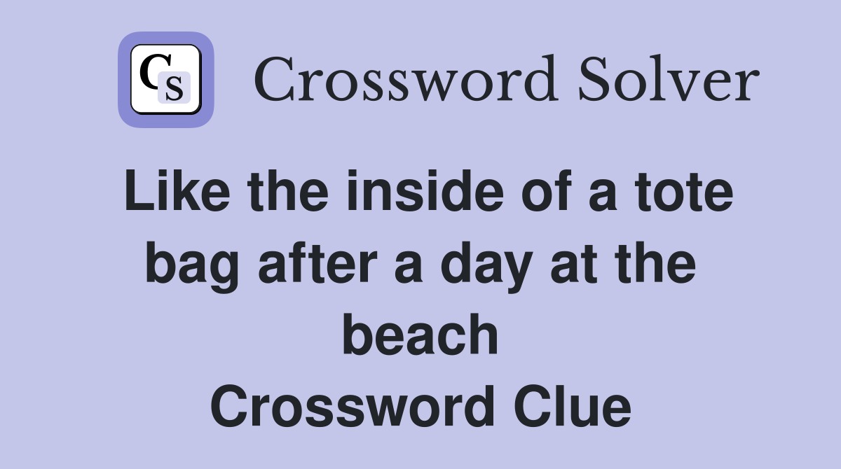Like the inside of a tote bag after a day at the beach Crossword Clue