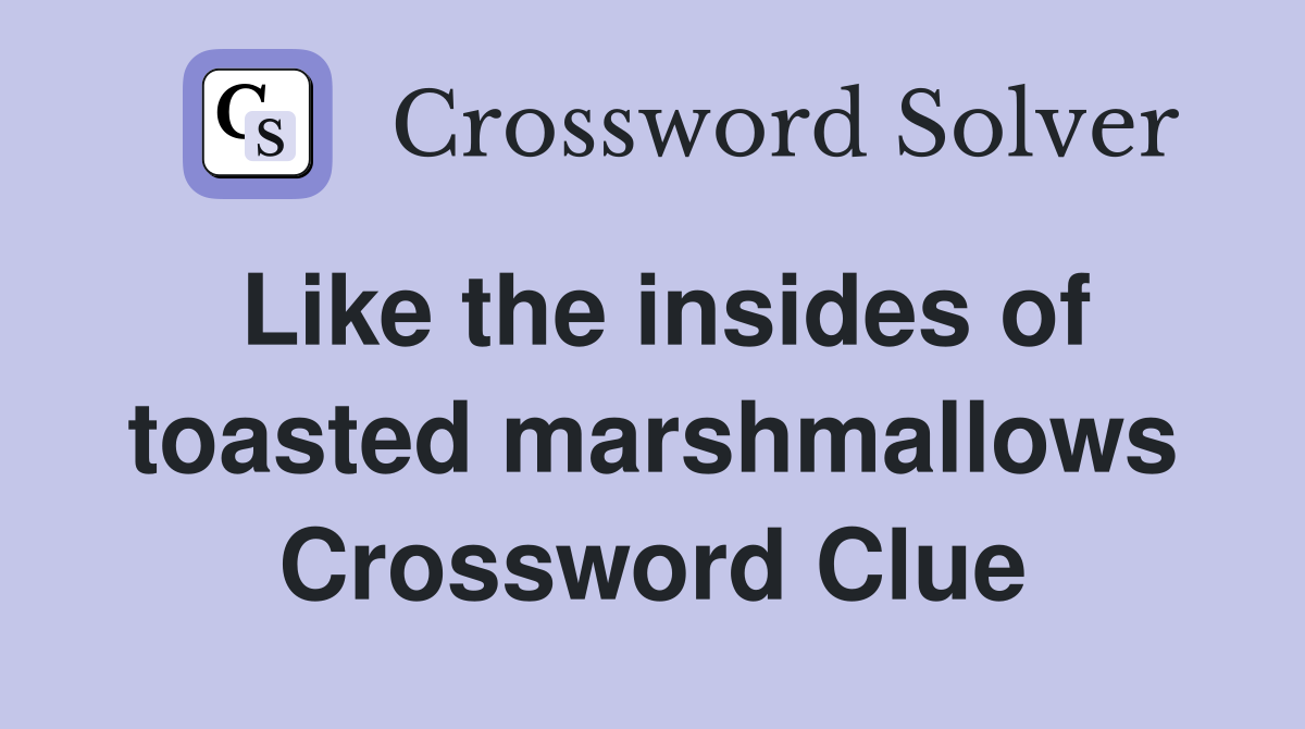 Like the insides of toasted marshmallows Crossword Clue