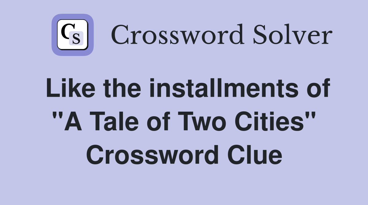 Like the installments of "A Tale of Two Cities" Crossword Clue