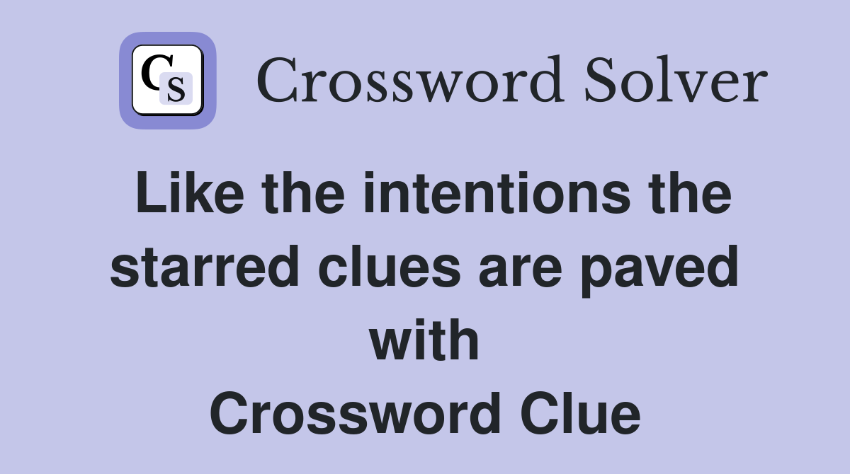 Like the intentions the starred clues are paved with Crossword Clue